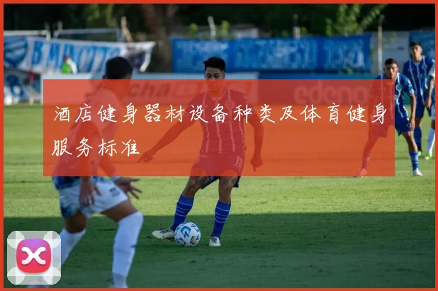 酒店健身器材设备种类及体育健身服务标准