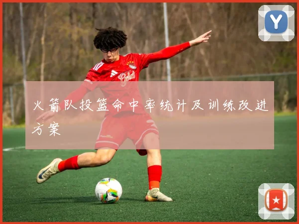 火箭队投篮命中率统计及训练改进方案