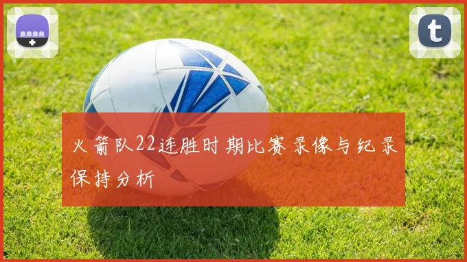 火箭队22连胜时期比赛录像与纪录保持分析