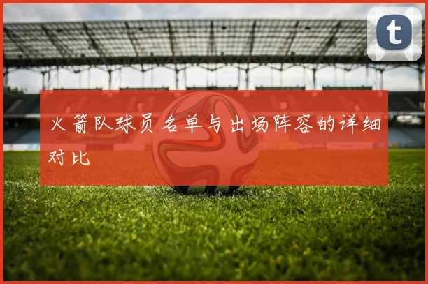 火箭队球员名单与出场阵容的详细对比