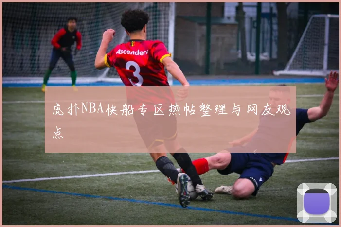 虎扑NBA快船专区热帖整理与网友观点